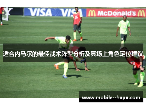 适合内马尔的最佳战术阵型分析及其场上角色定位建议