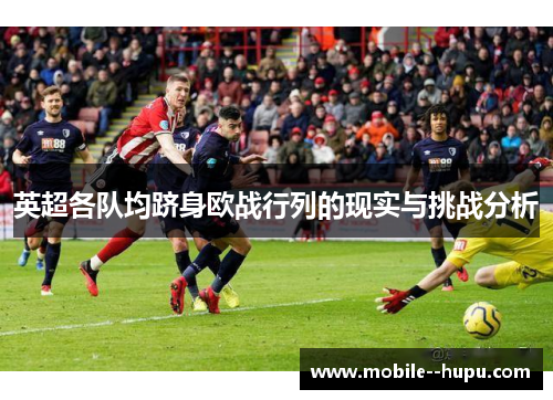英超各队均跻身欧战行列的现实与挑战分析
