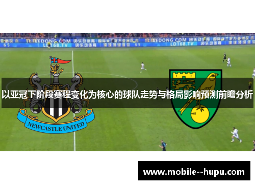 以亚冠下阶段赛程变化为核心的球队走势与格局影响预测前瞻分析
